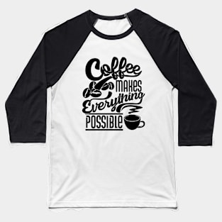 Coffee makes everything possible, coffee slogan black letters Baseball T-Shirt